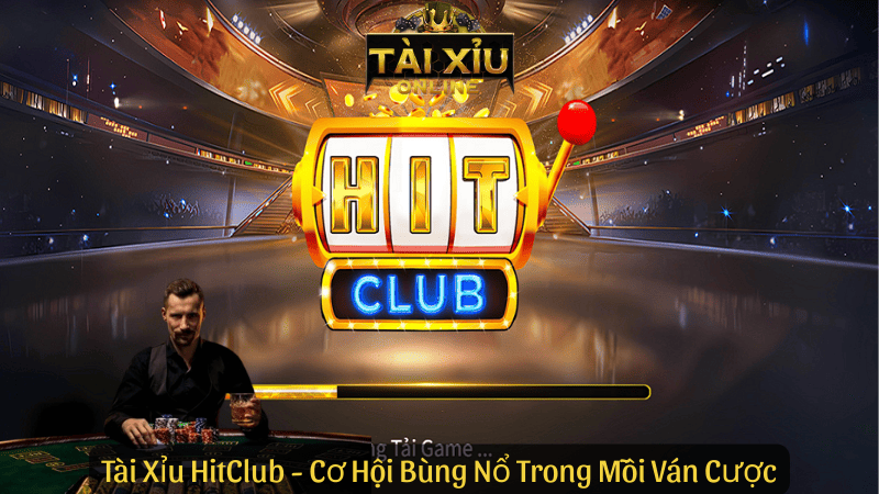 HitClub - Xóc Tài Xỉu Một Chạm, Thưởng Tiền Triệu Trong Tích Tắc